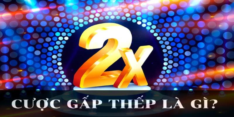 Cược gấp thếp là gì đã được giới thiệu và chiến thuật này vô cùng thú vị