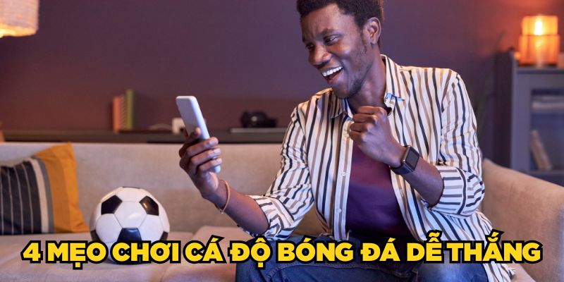 4 mẹo chơi cá độ bóng đá dễ thắng
