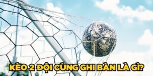 kèo 2 đội cùng ghi bàn là gì và cách đọc Odds chuẩn xác